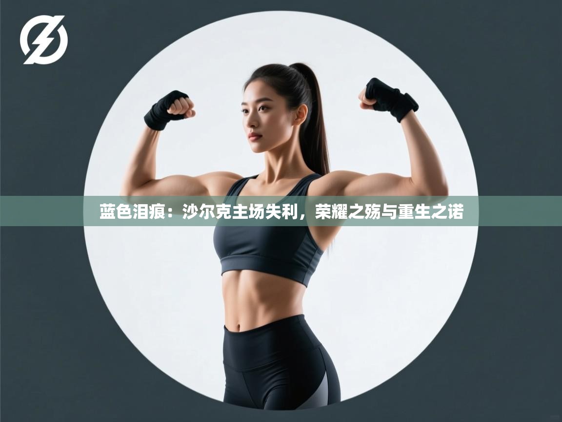 蓝色泪痕：沙尔克主场失利，荣耀之殇与重生之诺  第1张