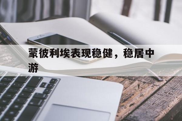 蒙彼利埃表现稳健，稳居中游的简单介绍